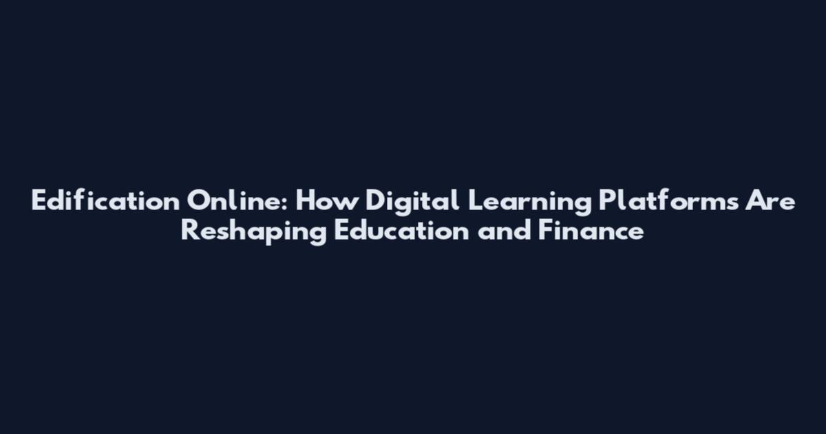 Edification Online: How Digital Learning Platforms Are Reshaping Education and Finance