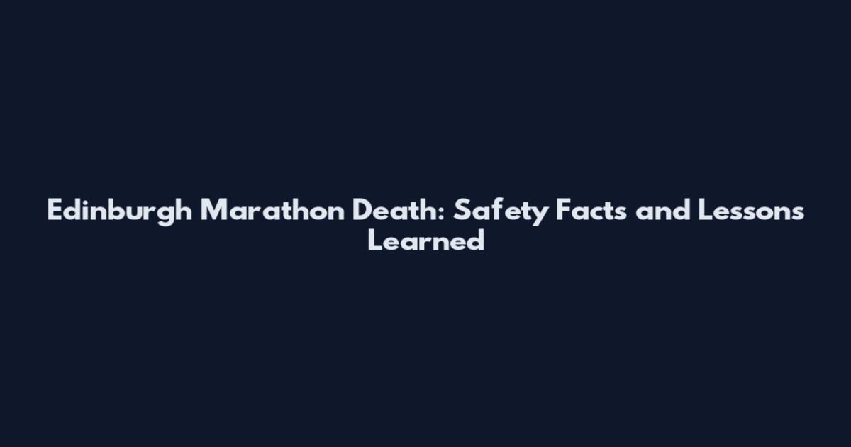 Edinburgh Marathon Death: Safety Facts and Lessons Learned