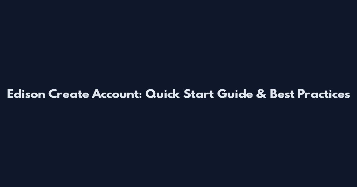 Edison Create Account: Quick Start Guide & Best Practices