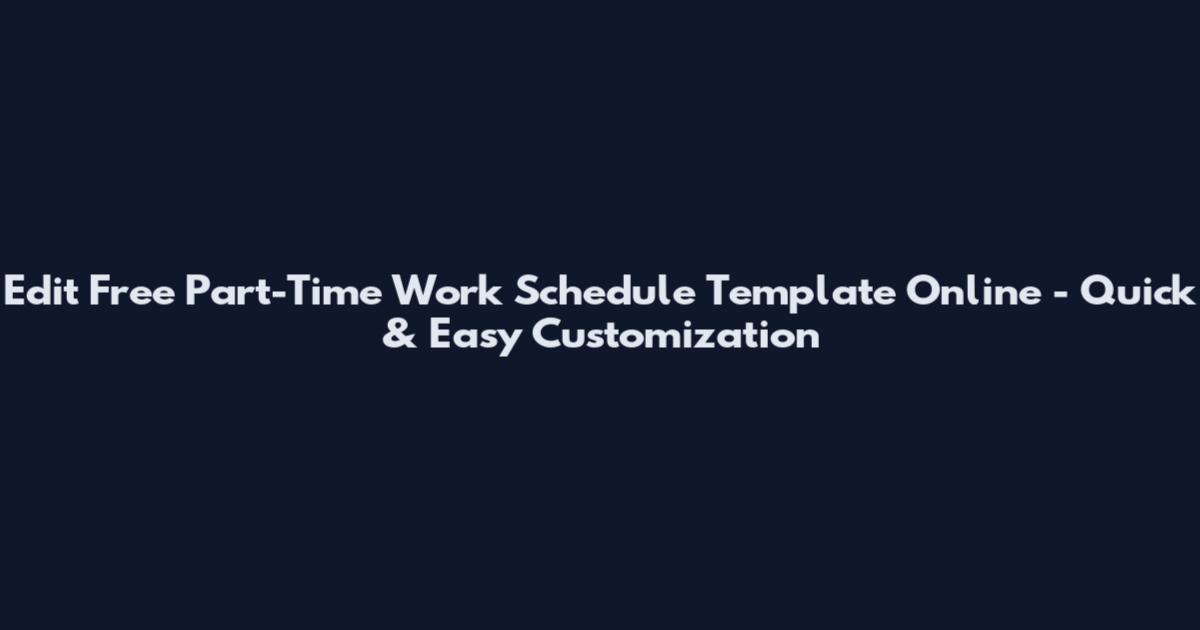 Edit Free Part-Time Work Schedule Template Online - Quick & Easy Customization