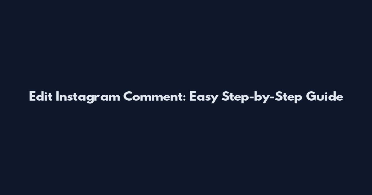 Edit Instagram Comment: Easy Step-by-Step Guide