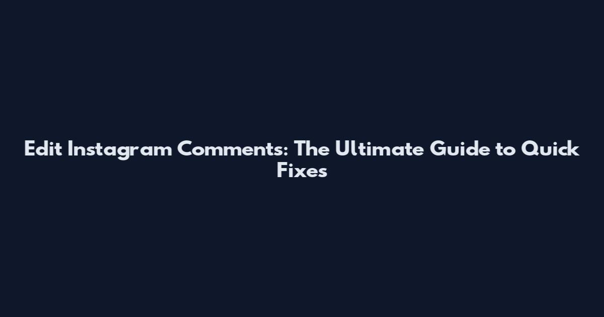 Edit Instagram Comments: The Ultimate Guide to Quick Fixes