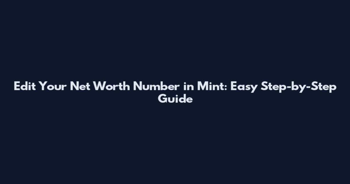 Edit Your Net Worth Number in Mint: Easy Step-by-Step Guide