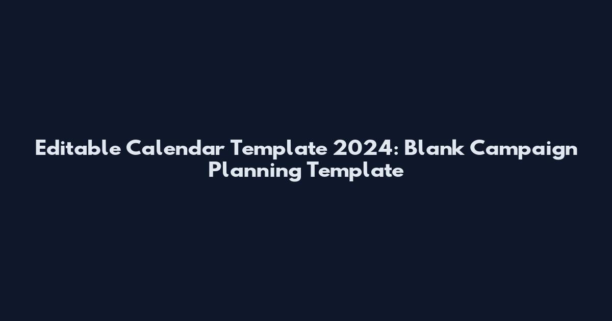 Editable Calendar Template 2024: Blank Campaign Planning Template