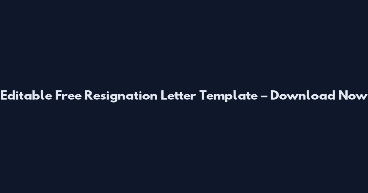 Editable Free Resignation Letter Template – Download Now