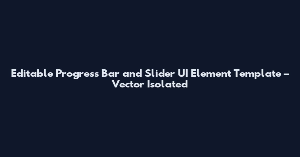 Editable Progress Bar and Slider UI Element Template – Vector Isolated