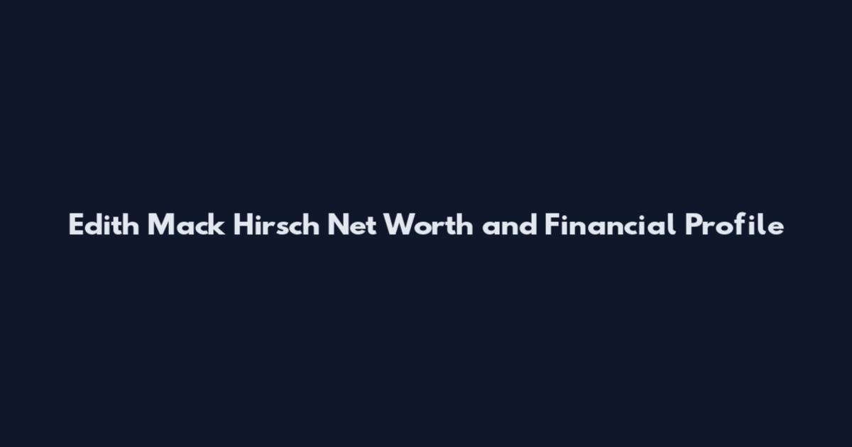 Edith Mack Hirsch Net Worth and Financial Profile