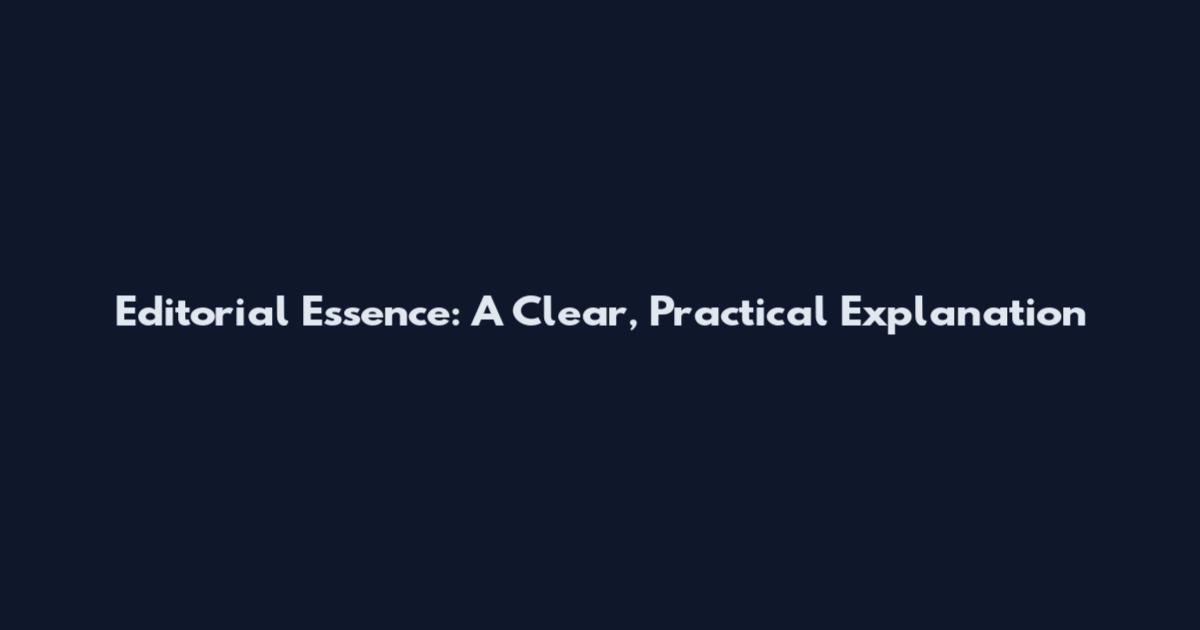 Editorial Essence: A Clear, Practical Explanation