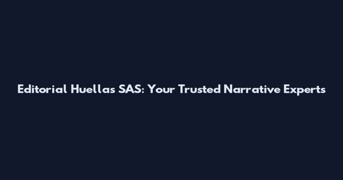 Editorial Huellas SAS: Your Trusted Narrative Experts