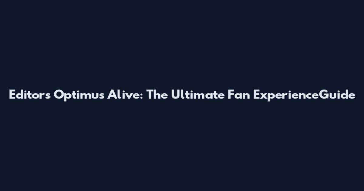 Editors Optimus Alive: The Ultimate Fan ExperienceGuide