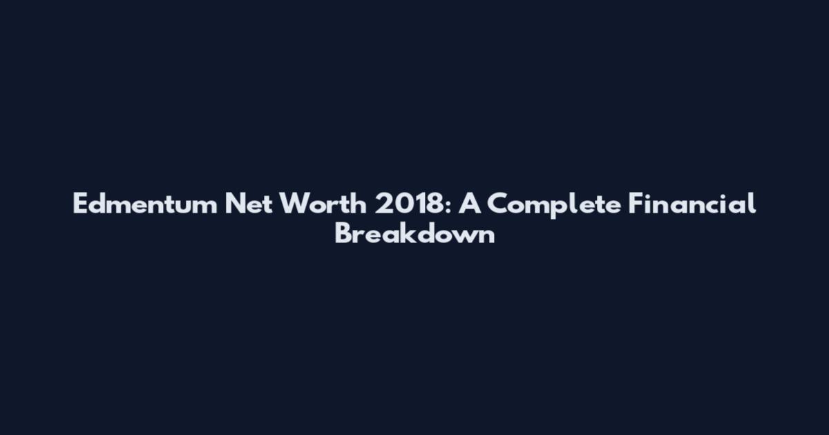 Edmentum Net Worth 2018: A Complete Financial Breakdown
