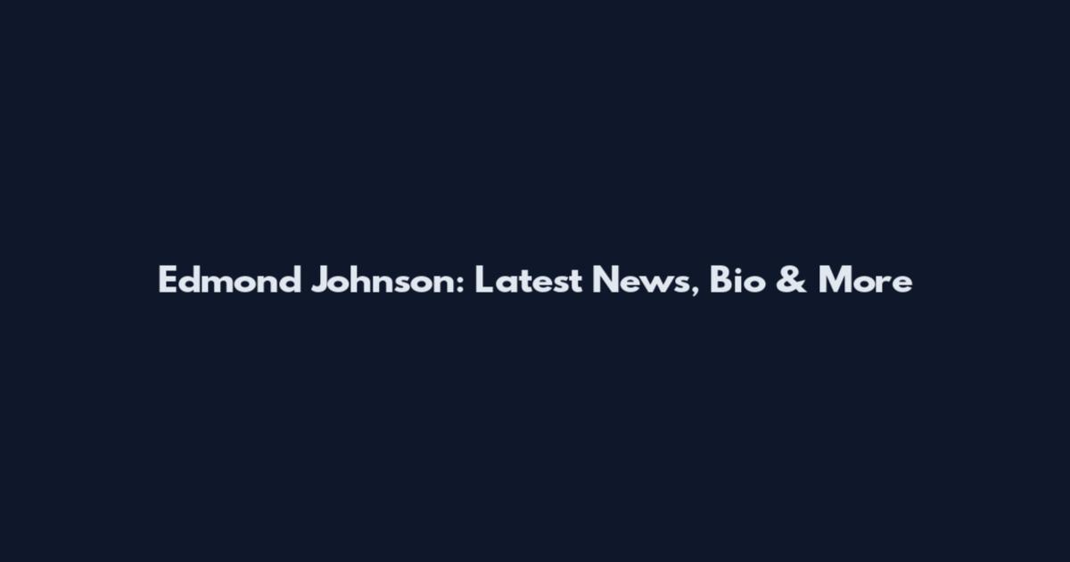 Edmond Johnson: Latest News, Bio & More