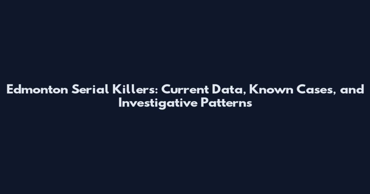 Edmonton Serial Killers: Current Data, Known Cases, and Investigative Patterns