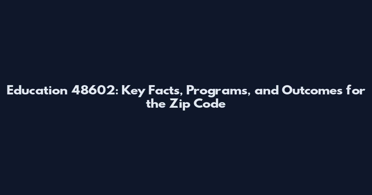 Education 48602: Key Facts, Programs, and Outcomes for the Zip Code