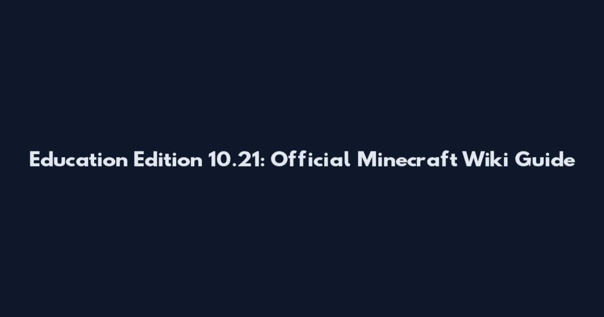 Education Edition 10.21: Official Minecraft Wiki Guide