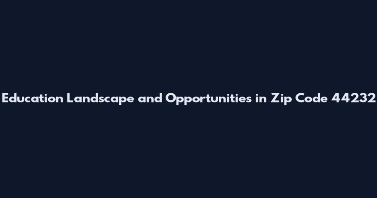 Education Landscape and Opportunities in Zip Code 44232