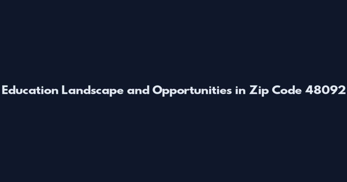 Education Landscape and Opportunities in Zip Code 48092