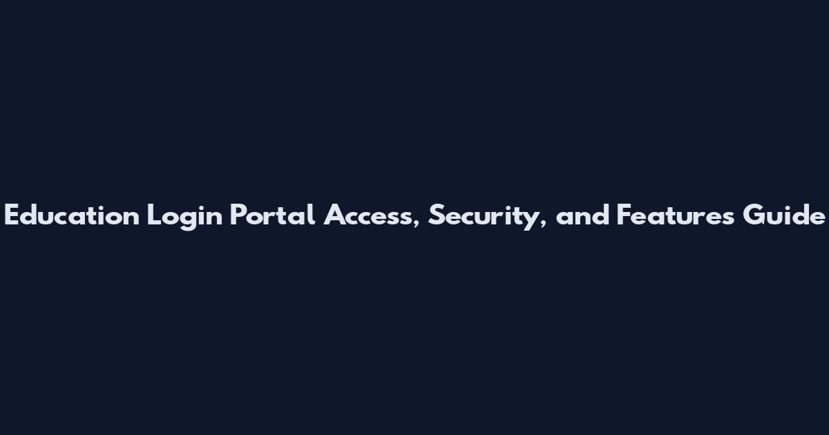 Education Login Portal Access, Security, and Features Guide