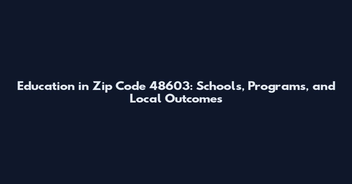 Education in Zip Code 48603: Schools, Programs, and Local Outcomes