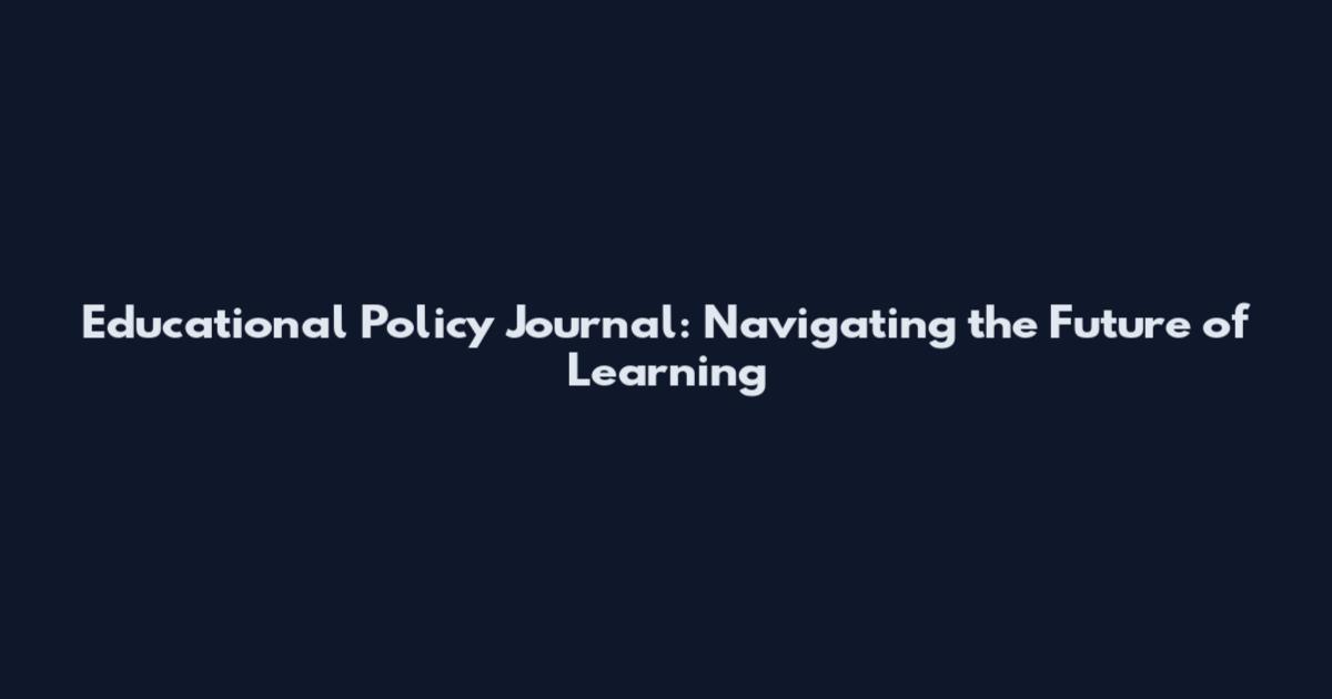 Educational Policy Journal: Navigating the Future of Learning