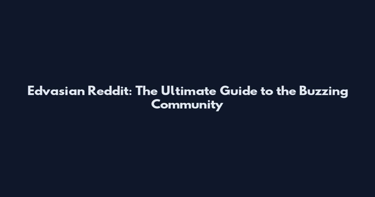 Edvasian Reddit: The Ultimate Guide to the Buzzing Community