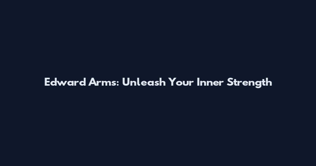 Edward Arms: Unleash Your Inner Strength