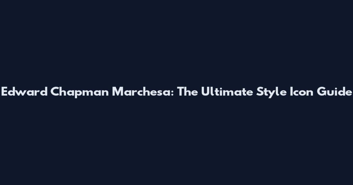 Edward Chapman Marchesa: The Ultimate Style Icon Guide