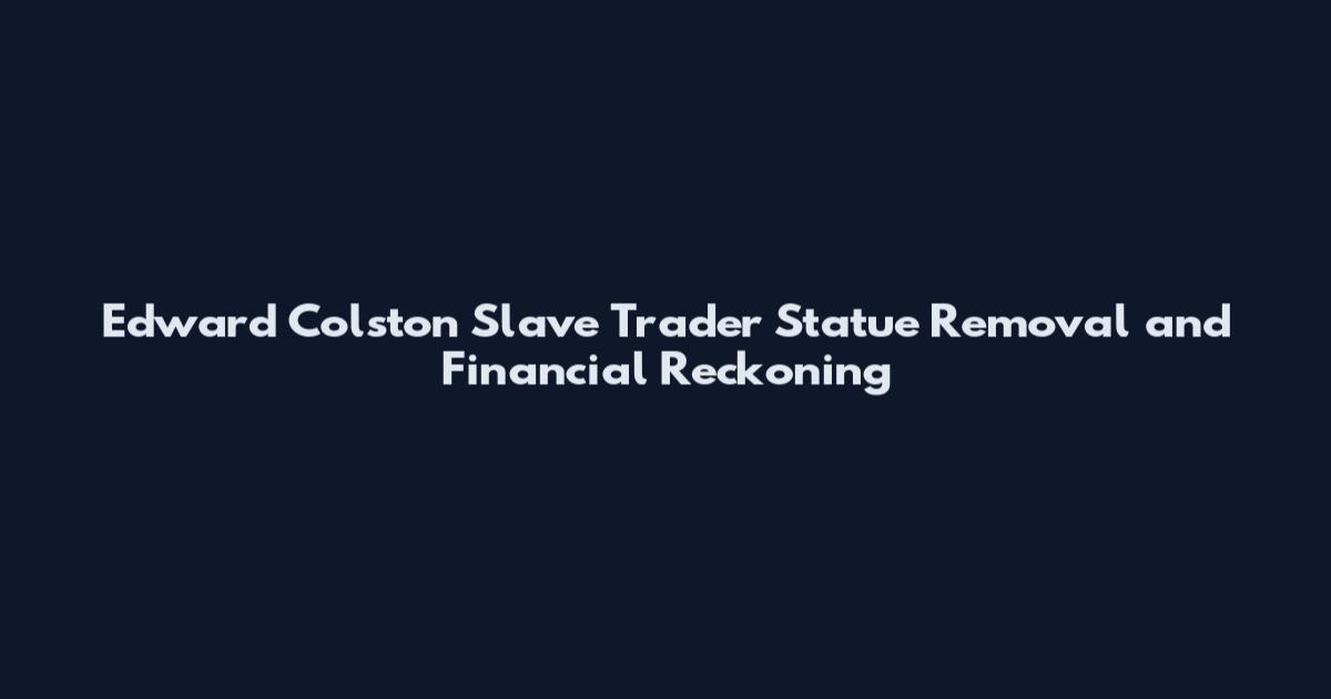 Edward Colston Slave Trader Statue Removal and Financial Reckoning
