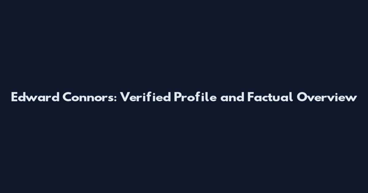 Edward Connors: Verified Profile and Factual Overview