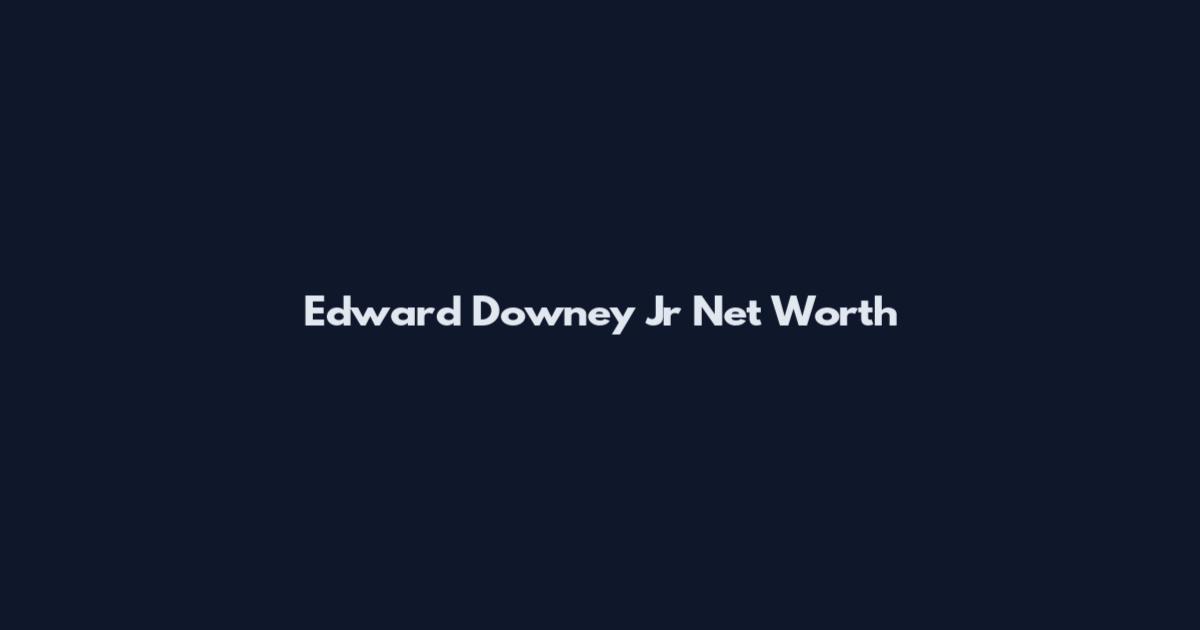 Edward Downey Jr Net Worth