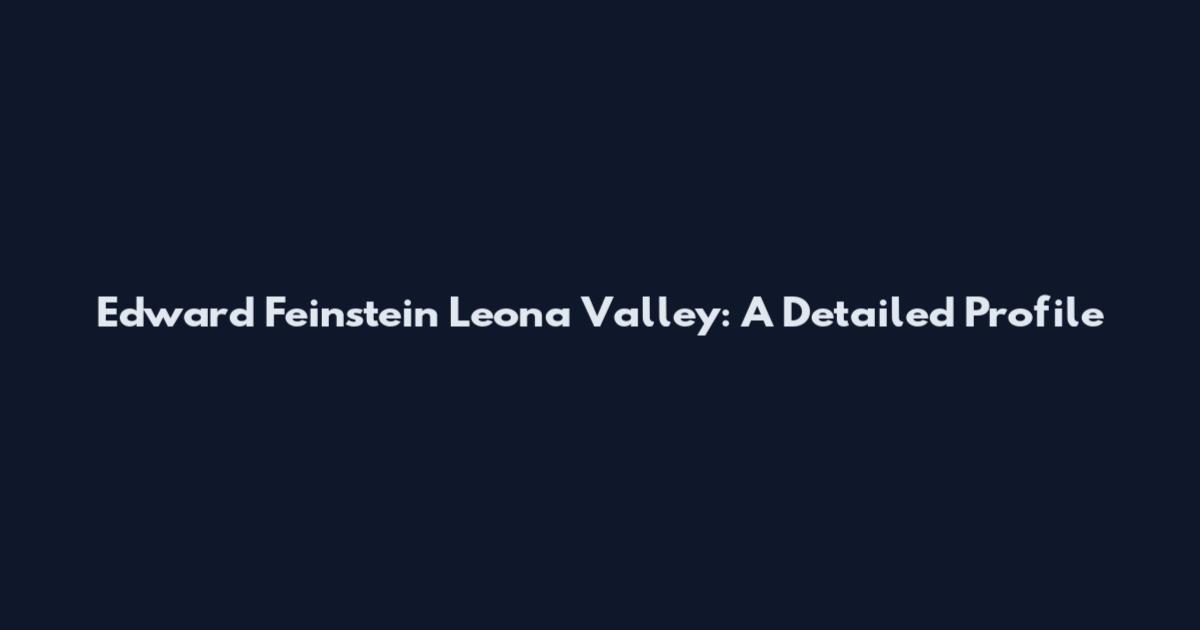Edward Feinstein Leona Valley: A Detailed Profile