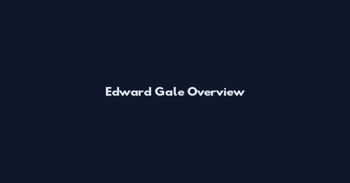 Edward Gale Overview