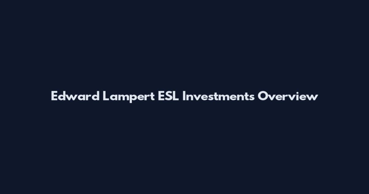 Edward Lampert ESL Investments Overview