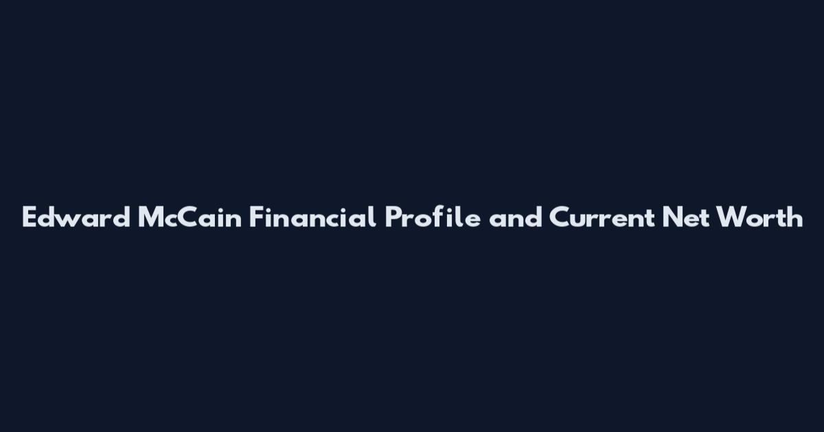 Edward McCain Financial Profile and Current Net Worth