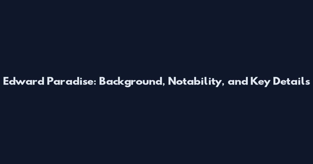 Edward Paradise: Background, Notability, and Key Details