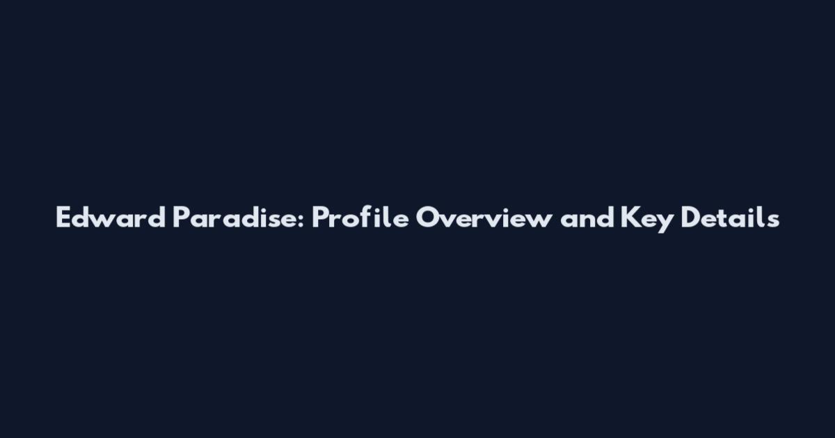 Edward Paradise: Profile Overview and Key Details