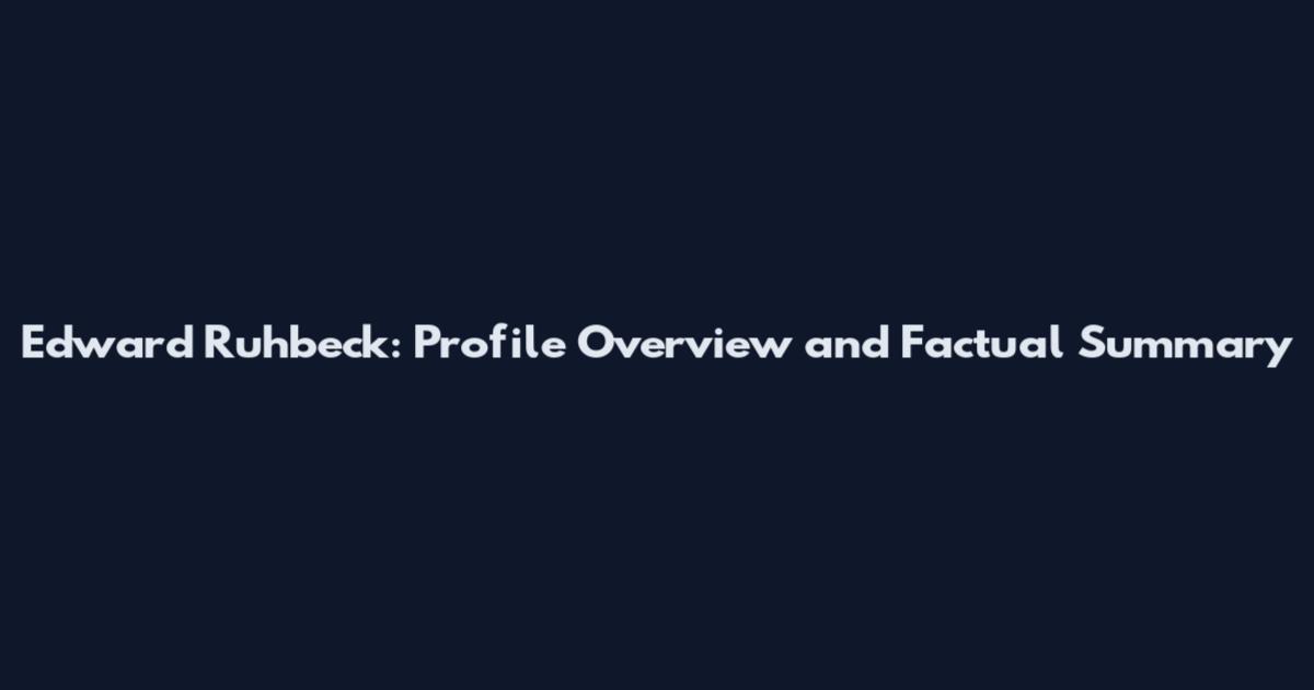 Edward Ruhbeck: Profile Overview and Factual Summary