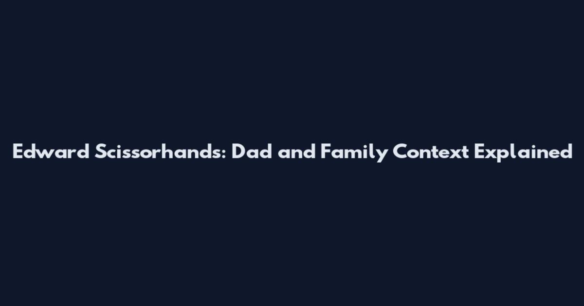 Edward Scissorhands: Dad and Family Context Explained