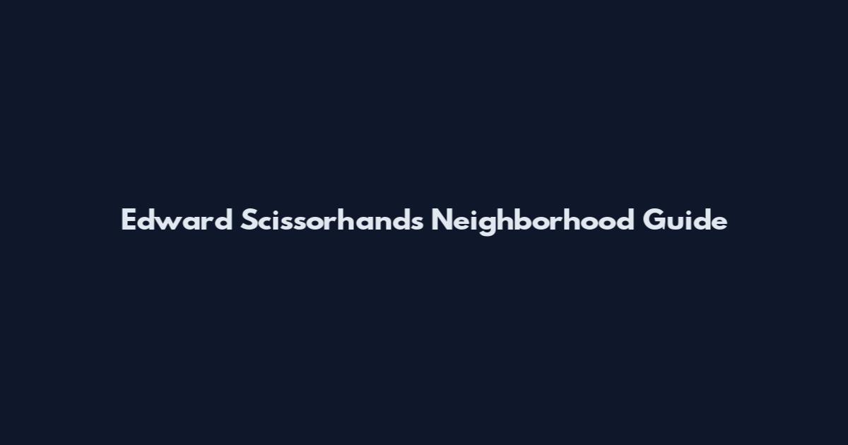 Edward Scissorhands Neighborhood Guide