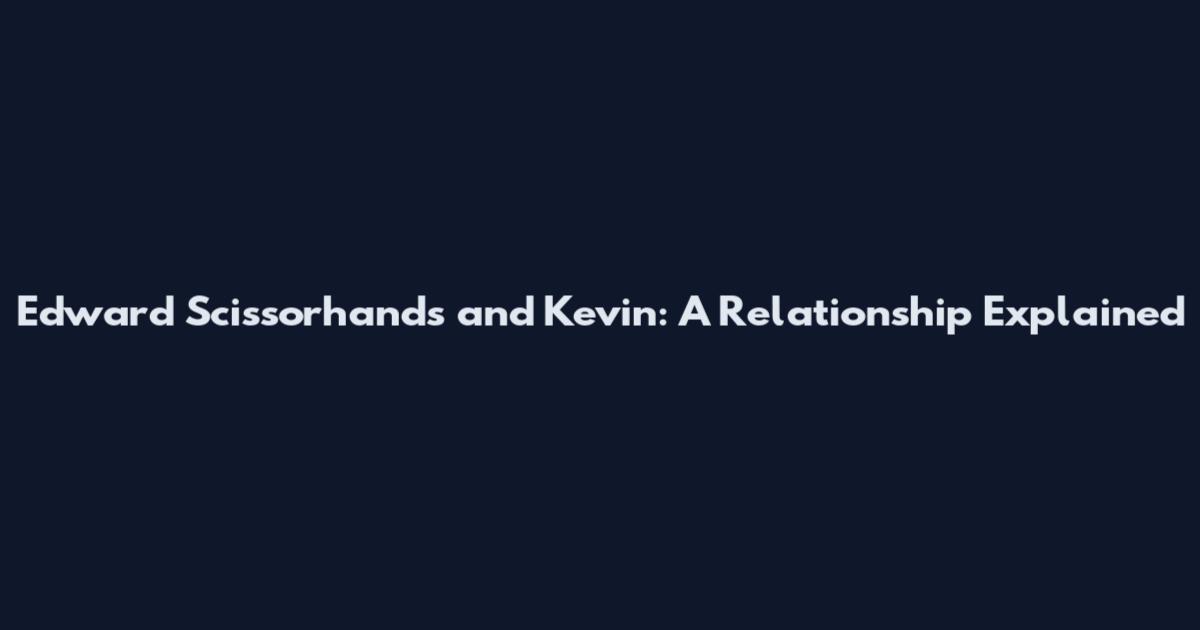 Edward Scissorhands and Kevin: A Relationship Explained