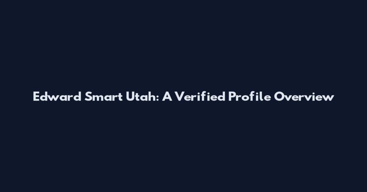 Edward Smart Utah: A Verified Profile Overview