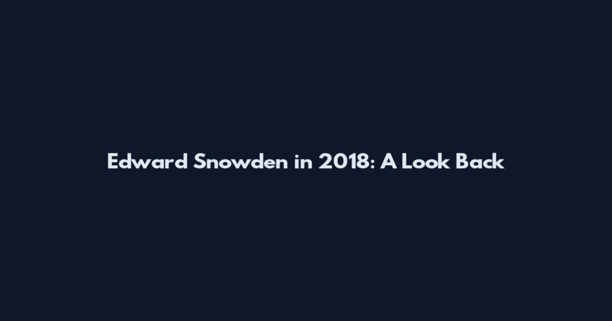 Edward Snowden in 2018: A Look Back