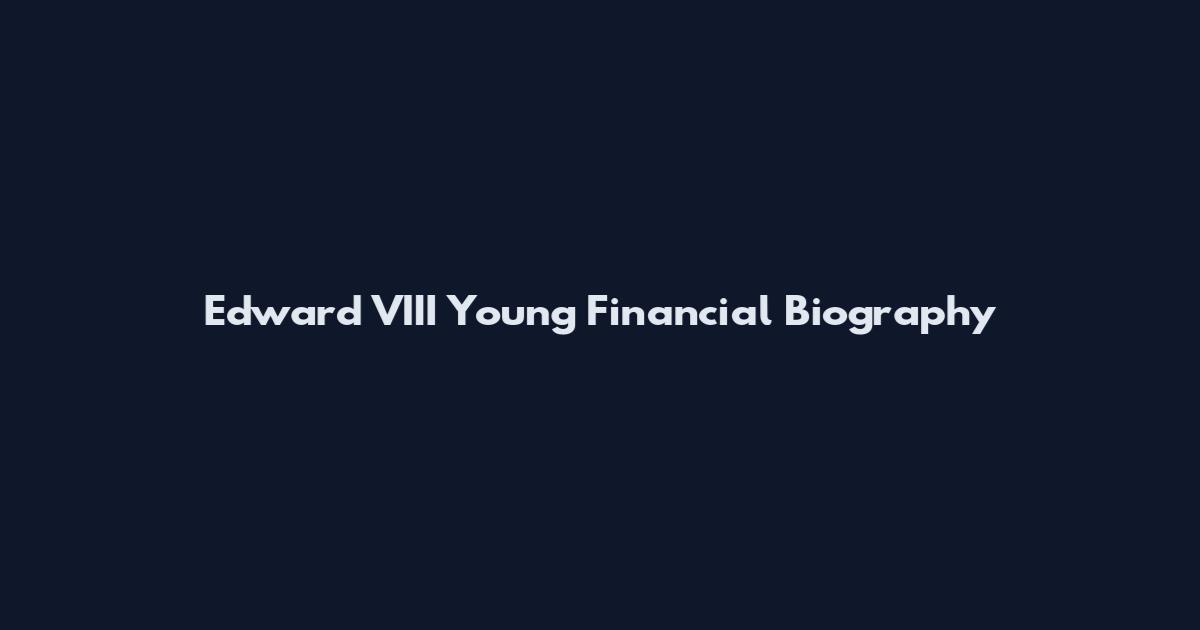 Edward VIII Young Financial Biography