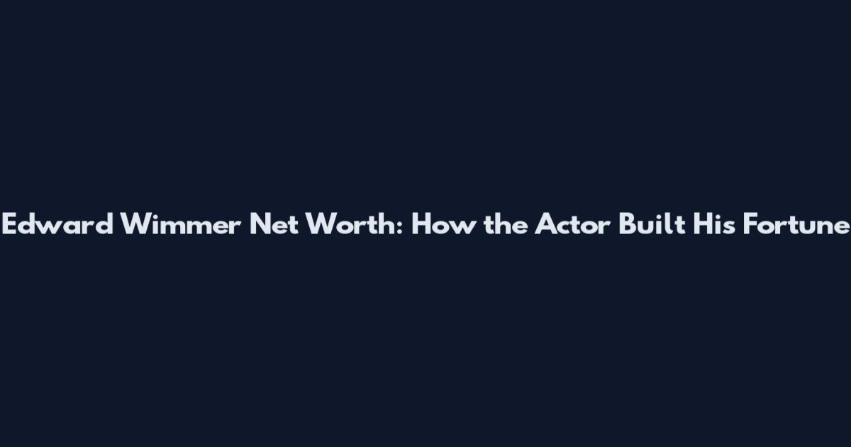 Edward Wimmer Net Worth: How the Actor Built His Fortune