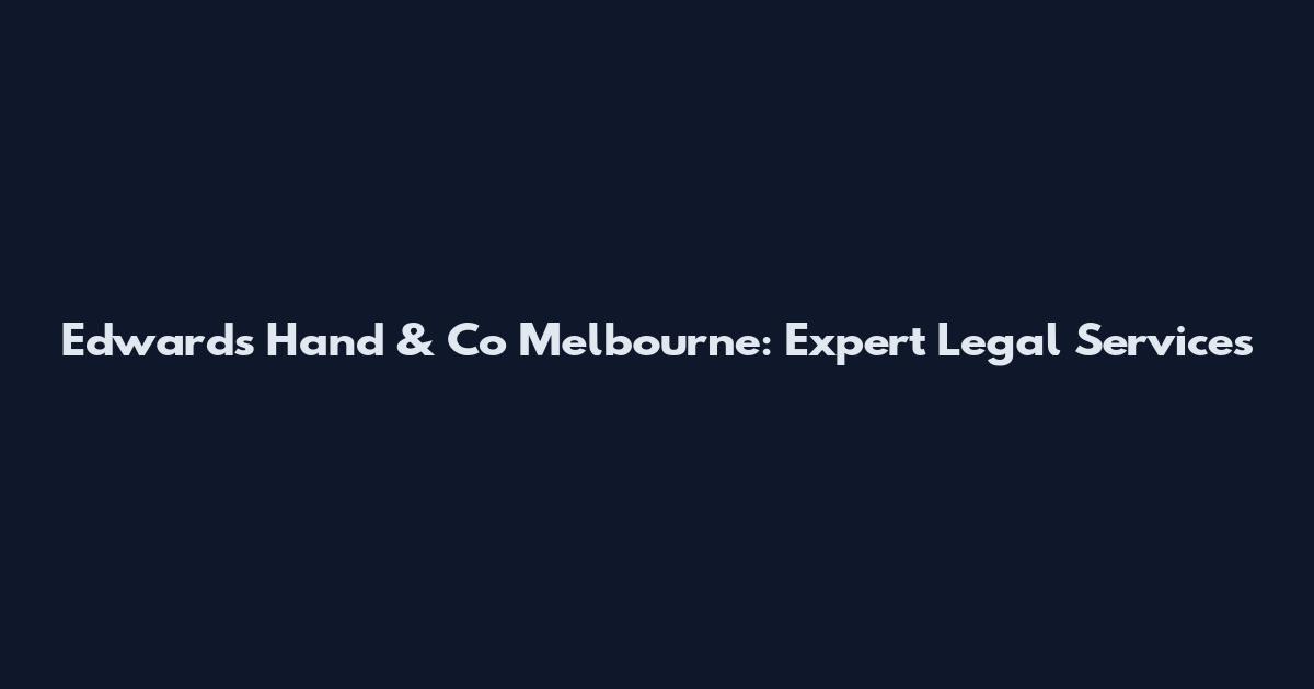 Edwards Hand & Co Melbourne: Expert Legal Services