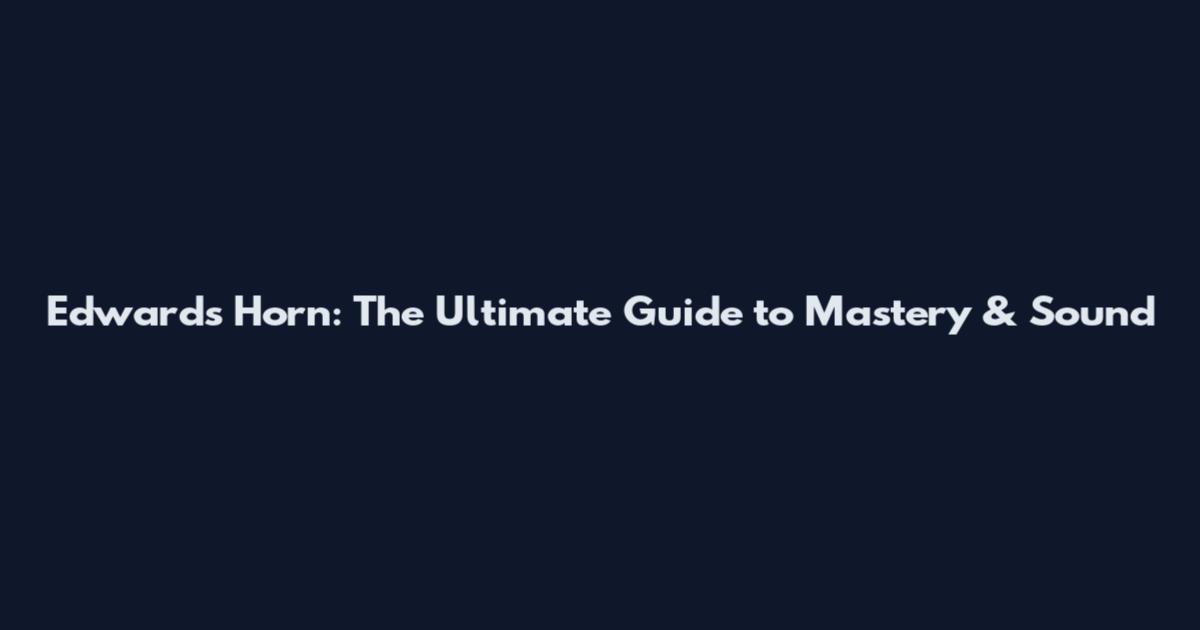 Edwards Horn: The Ultimate Guide to Mastery & Sound