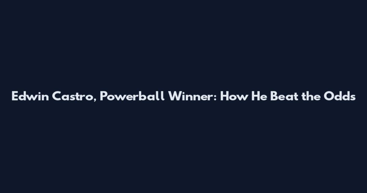 Edwin Castro, Powerball Winner: How He Beat the Odds