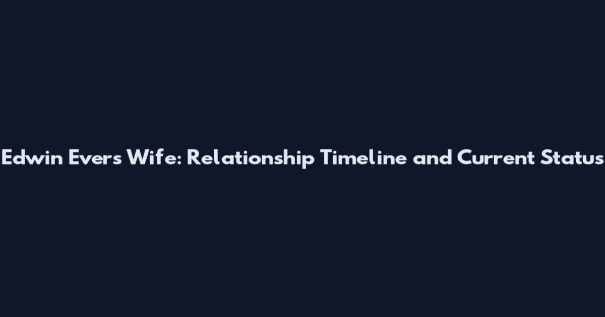 Edwin Evers Wife: Relationship Timeline and Current Status