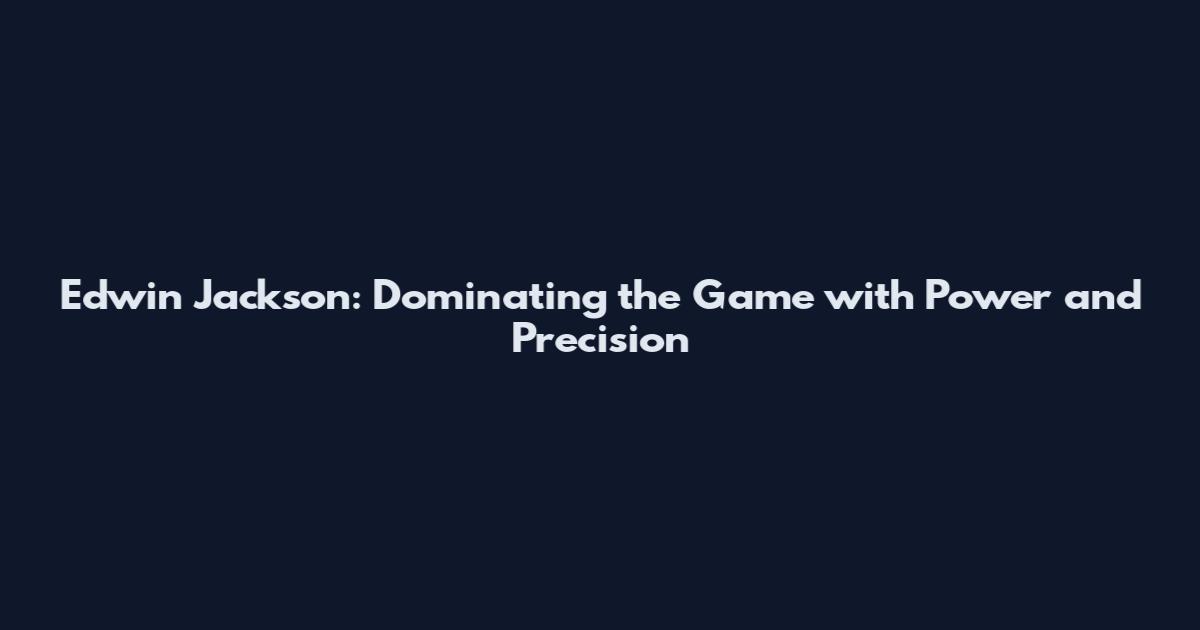 Edwin Jackson: Dominating the Game with Power and Precision