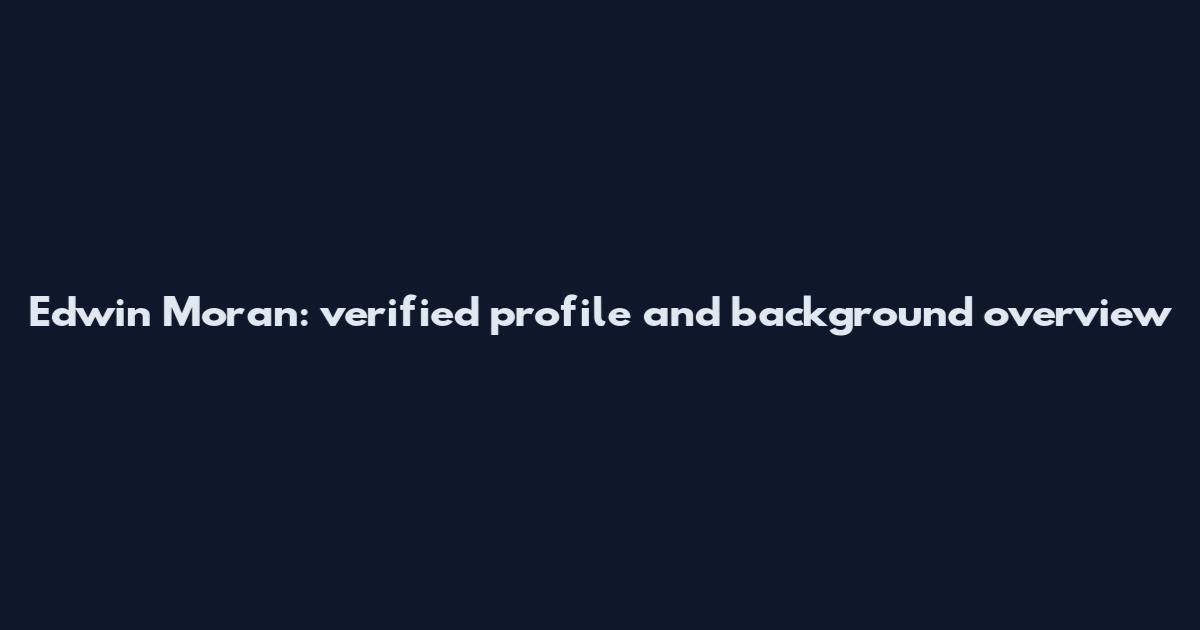Edwin Moran: verified profile and background overview
